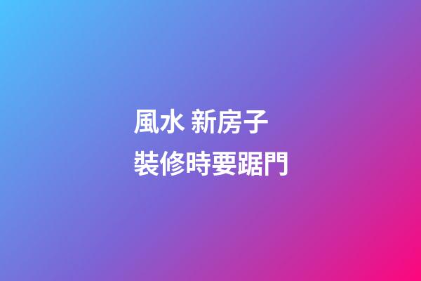 風水 新房子裝修時要踞門